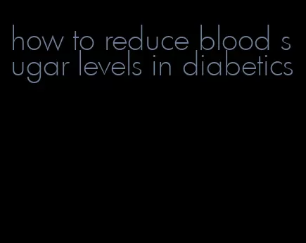 how to reduce blood sugar levels in diabetics