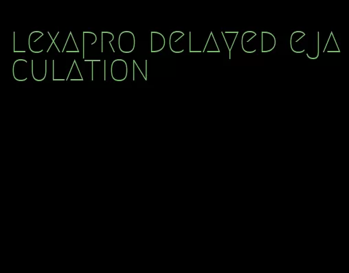 lexapro delayed ejaculation