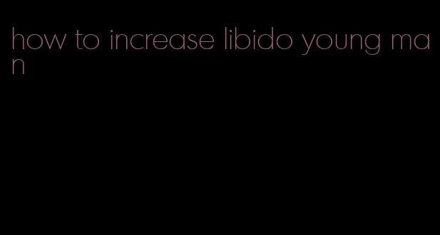 how to increase libido young man
