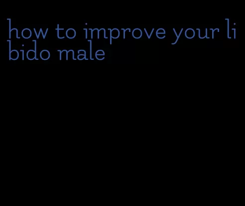 how to improve your libido male