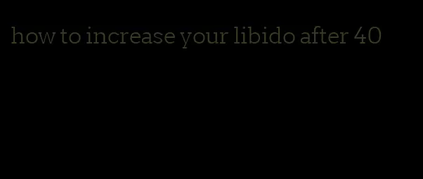 how to increase your libido after 40