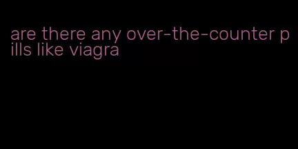 are there any over-the-counter pills like viagra