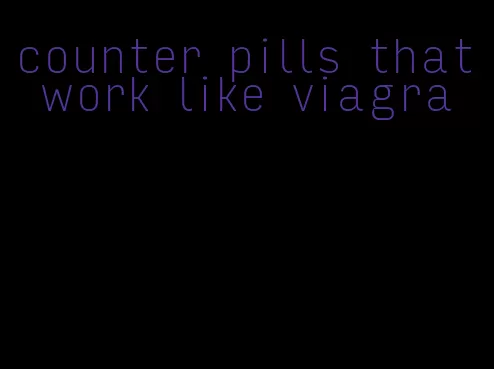 counter pills that work like viagra