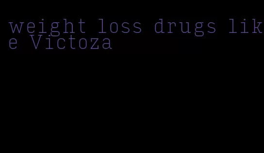 weight loss drugs like Victoza