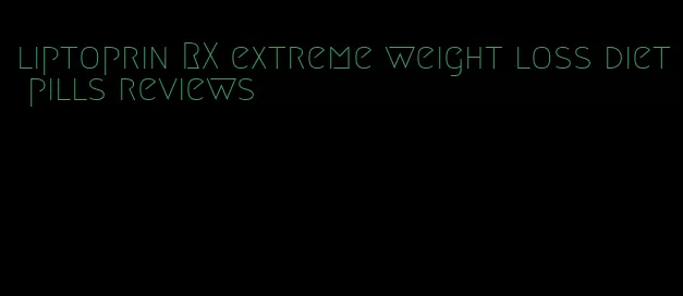 liptoprin RX extreme weight loss diet pills reviews