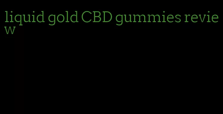liquid gold CBD gummies review