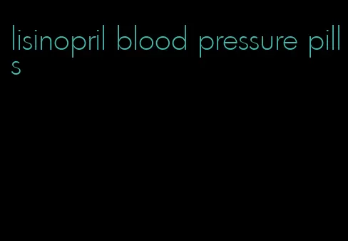 lisinopril blood pressure pills