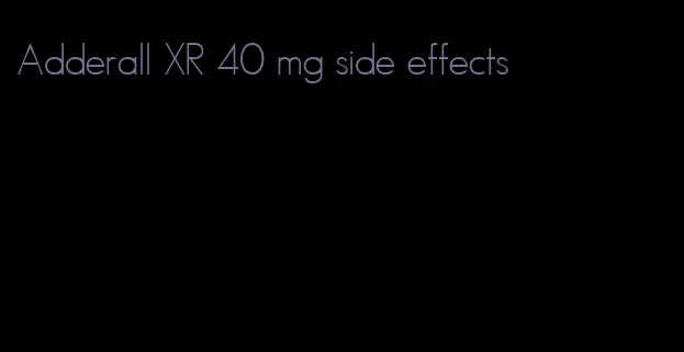 Adderall XR 40 mg side effects