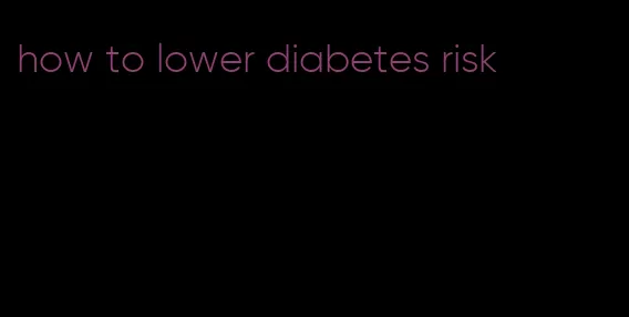 how to lower diabetes risk