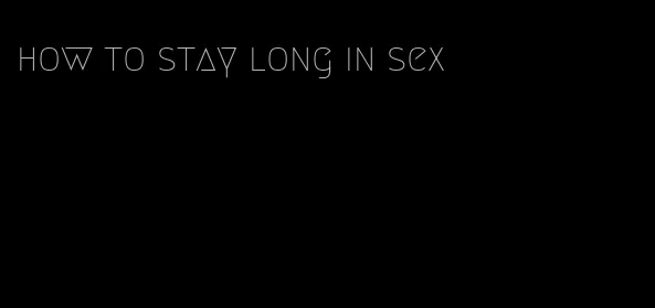 how to stay long in sex
