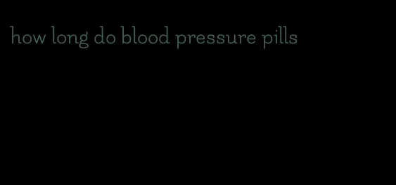 how long do blood pressure pills