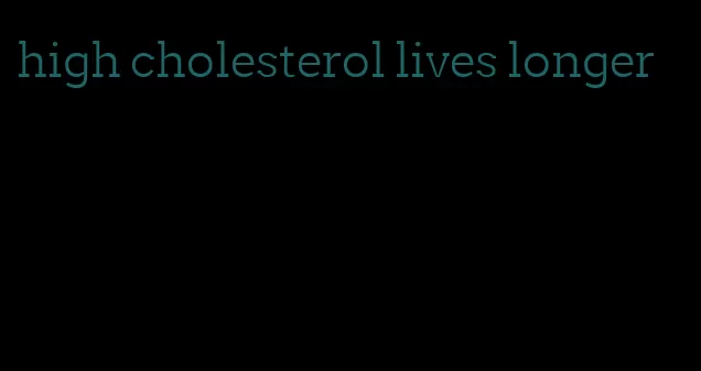 high cholesterol lives longer