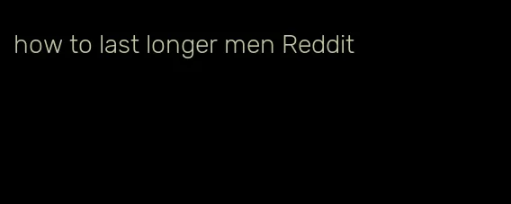 how to last longer men Reddit
