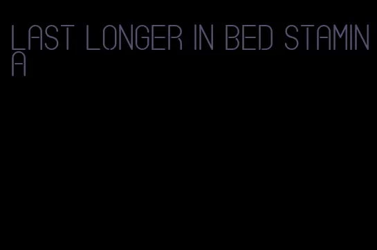 last longer in bed stamina