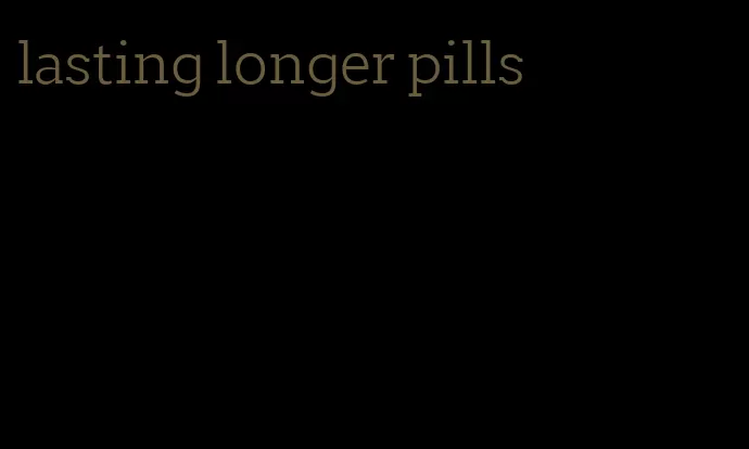 lasting longer pills