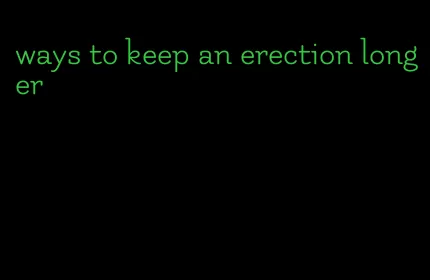 ways to keep an erection longer