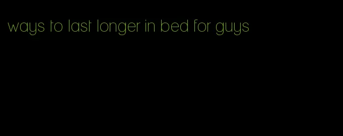 ways to last longer in bed for guys