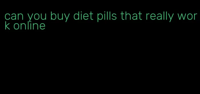 can you buy diet pills that really work online