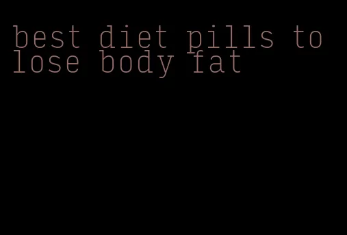 best diet pills to lose body fat