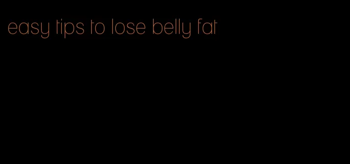 easy tips to lose belly fat