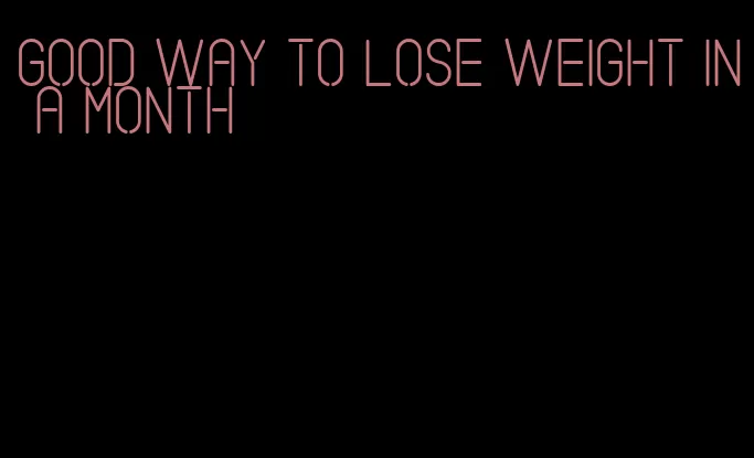 good way to lose weight in a month