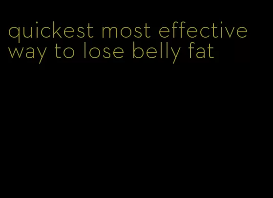 quickest most effective way to lose belly fat