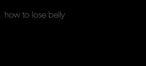how to lose belly