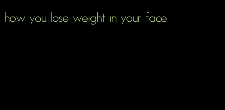 how you lose weight in your face