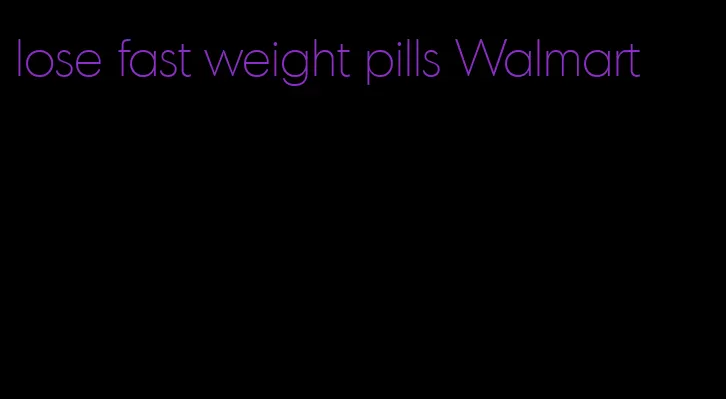 lose fast weight pills Walmart