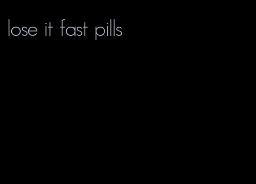 lose it fast pills