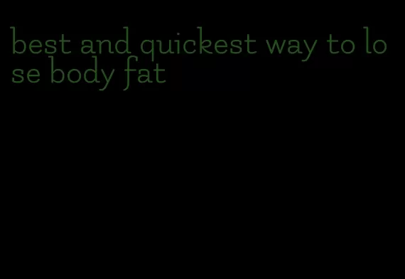 best and quickest way to lose body fat