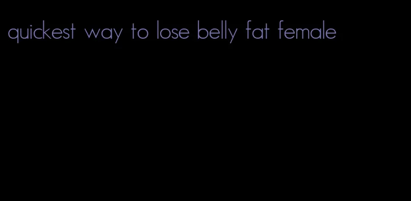 quickest way to lose belly fat female
