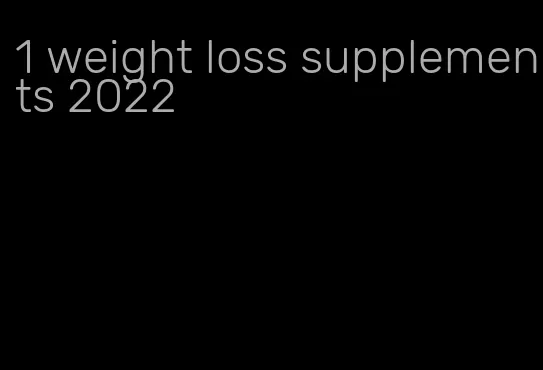 1 weight loss supplements 2022
