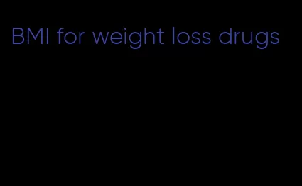 BMI for weight loss drugs