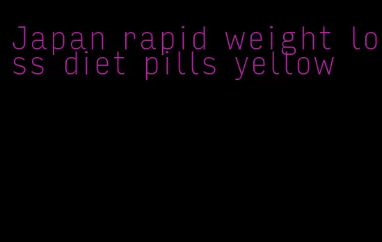 Japan rapid weight loss diet pills yellow
