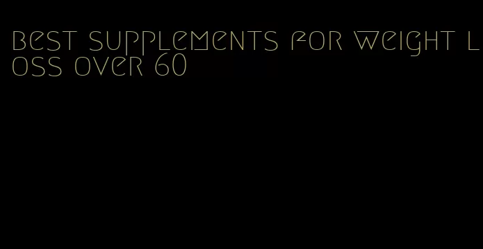 best supplements for weight loss over 60