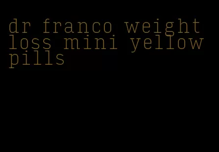 dr franco weight loss mini yellow pills