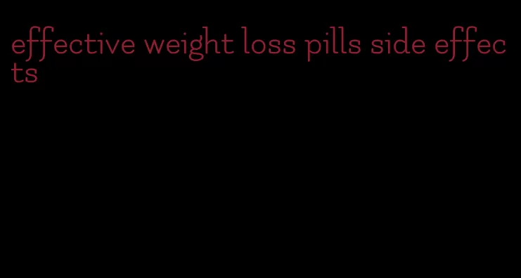 effective weight loss pills side effects