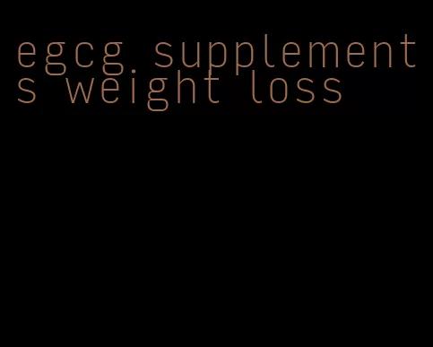 egcg supplements weight loss