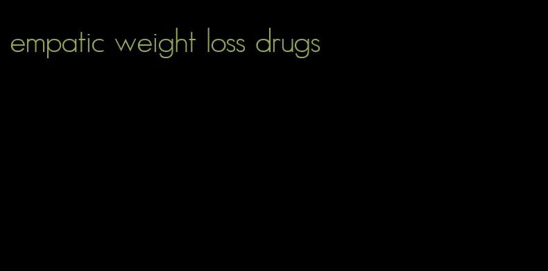 empatic weight loss drugs