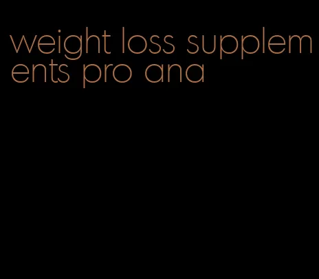 weight loss supplements pro ana
