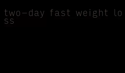 two-day fast weight loss