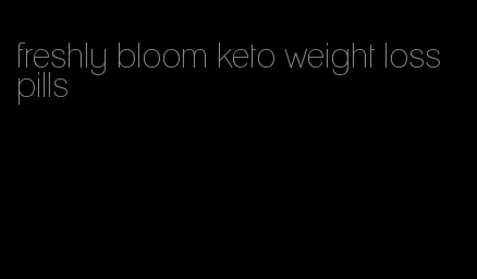 freshly bloom keto weight loss pills