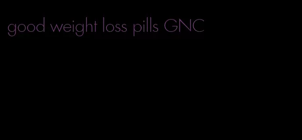 good weight loss pills GNC