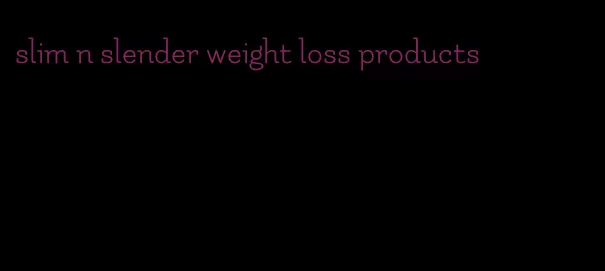 slim n slender weight loss products