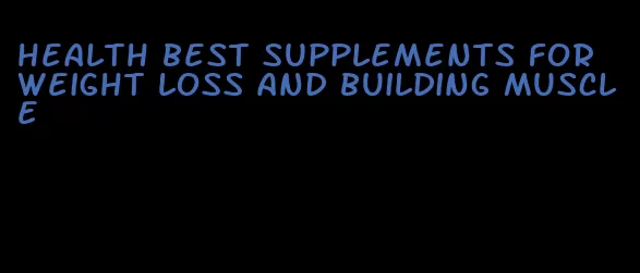 health best supplements for weight loss and building muscle