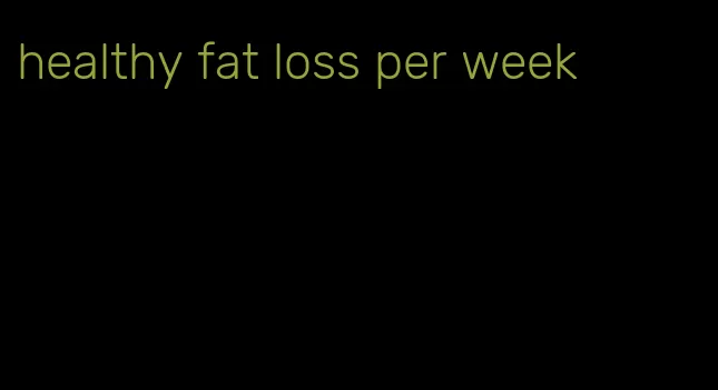 healthy fat loss per week