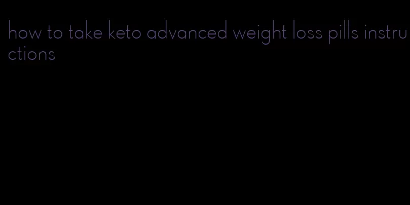 how to take keto advanced weight loss pills instructions