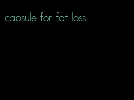 capsule for fat loss