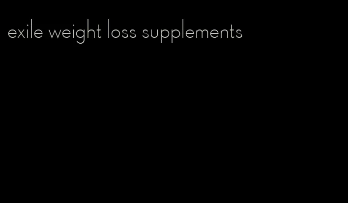 exile weight loss supplements